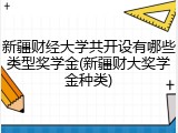 新疆财经大学共开设有哪些类型奖学金(新疆财大奖学金种类)