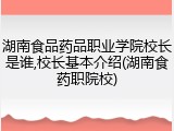 湖南食品药品职业学院校长是谁,校长基本介绍(湖南食药职院校)