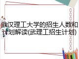 武汉理工大学的招生人数和计划解读(武理工招生计划)