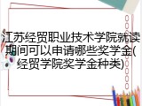 江苏经贸职业技术学院就读期间可以申请哪些奖学金(经贸学院奖学金种类)