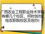 广西农业工程职业技术学院有哪几个校区，何时创办(桂农职院校区及创办)