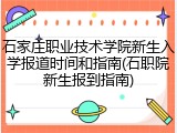 石家庄职业技术学院新生入学报道时间和指南(石职院新生报到指南)
