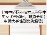 上海中侨职业技术大学学生男女比例如何，趋势分析(中侨大学性别比例趋势)
