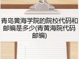 青岛黄海学院的院校代码和邮编是多少(青黄海院代码邮编)