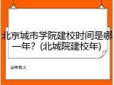 北京城市学院建校时间是哪一年？(北城院建校年)