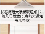 长春师范大学录取通知书一般几号发放(长春师大通知书几号发)