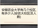 安徽农业大学有几个校区,有多少人(安农大校区及人数)