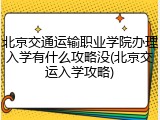 北京交通运输职业学院办理入学有什么攻略没(北京交运入学攻略)