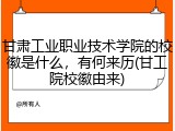 甘肃工业职业技术学院的校徽是什么，有何来历(甘工院校徽由来)