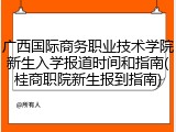 广西国际商务职业技术学院新生入学报道时间和指南(桂商职院新生报到指南)