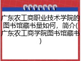 广东农工商职业技术学院的图书馆藏书量如何，简介(广东农工商学院图书馆藏书)