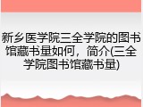新乡医学院三全学院的图书馆藏书量如何，简介(三全学院图书馆藏书量)