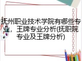 抚州职业技术学院有哪些专业，王牌专业分析(抚职院专业及王牌分析)