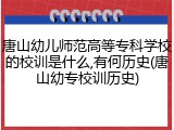 唐山幼儿师范高等专科学校的校训是什么,有何历史(唐山幼专校训历史)