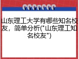 山东理工大学有哪些知名校友，简单分析("山东理工知名校友")