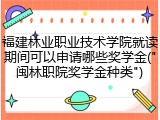 福建林业职业技术学院就读期间可以申请哪些奖学金("闽林职院奖学金种类")