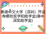 香港中文大学（深圳）开设有哪些奖学和助学金(港中深奖助学金)