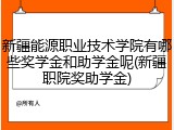 新疆能源职业技术学院有哪些奖学金和助学金呢(新疆职院奖助学金)