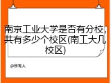 南京工业大学是否有分校，共有多少个校区(南工大几校区)