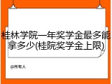桂林学院一年奖学金最多能拿多少(桂院奖学金上限)