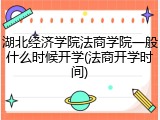 湖北经济学院法商学院一般什么时候开学(法商开学时间)