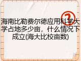 海南比勒费尔德应用科学大学占地多少亩，什么情况下成立(海大比校亩数)