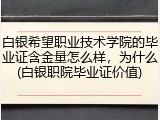白银希望职业技术学院的毕业证含金量怎么样，为什么(白银职院毕业证价值)