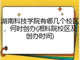 湖南科技学院有哪几个校区，何时创办(湘科院校区及创办时间)