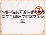 池州学院共开设有哪些类型奖学金(池州学院奖学金类型)