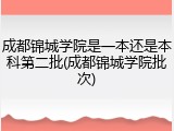 成都锦城学院是一本还是本科第二批(成都锦城学院批次)