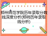 郑州师范学院历年录取分数线深度分析(郑师历年录取线分析)