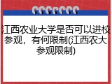 江西农业大学是否可以进校参观，有何限制(江西农大参观限制)