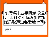 山东传媒职业学院录取通知书一般什么时候发(山东传媒录取通知书发放时间)