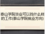 泰山学院毕业可以找什么样的工作(泰山学院就业方向)