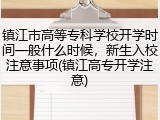 镇江市高等专科学校开学时间一般什么时候，新生入校注意事项(镇江高专开学注意)
