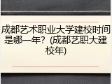 成都艺术职业大学建校时间是哪一年？(成都艺职大建校年)