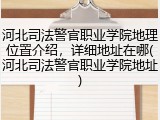 河北司法警官职业学院地理位置介绍，详细地址在哪(河北司法警官职业学院地址)