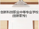 创新科技职业中等专业学校(创新职专)