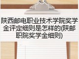 陕西邮电职业技术学院奖学金评定细则是怎样的(陕邮职院奖学金细则)