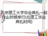 北京理工大学毕业典礼一般什么时候举行(北理工毕业典礼时间)