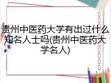 贵州中医药大学有出过什么知名人士吗(贵州中医药大学名人)