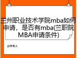 兰州职业技术学院mba如何申请，是否有mba(兰职院MBA申请条件)
