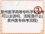 泉州医学高等专科学校自考可以去读吗，流程是什么(泉州医专自考流程)