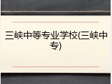 三峡中等专业学校(三峡中专)