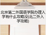 北京第二外国语学院办理入学有什么攻略没(北二外入学攻略)