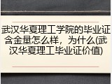 武汉华夏理工学院的毕业证含金量怎么样，为什么(武汉华夏理工毕业证价值)