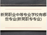 新晃职业中等专业学校有哪些专业(新晃职专专业)