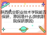 陕西航空职业技术学院能否保研，原因是什么(陕航职院保研原因)