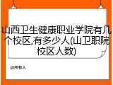 山西卫生健康职业学院有几个校区,有多少人(山卫职院校区人数)