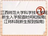 江西师范大学科学技术学院新生入学报道时间和指南(江师科院新生报到指南)